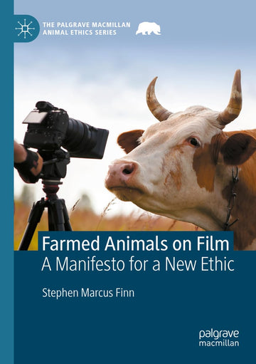 Farmed Animals on Film: A Manifesto for a New Ethic (The Palgrave Macmillan Animal Ethics Series)